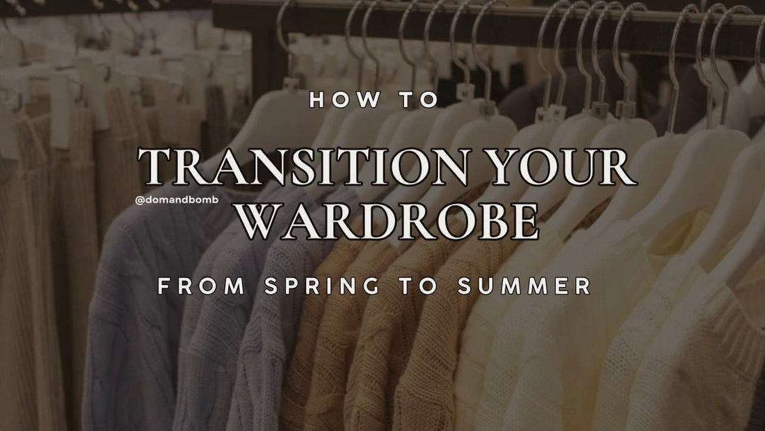 How to Transition Your Wardrobe from Spring to Summer (Without Losing Your Personality) - dom+bomb