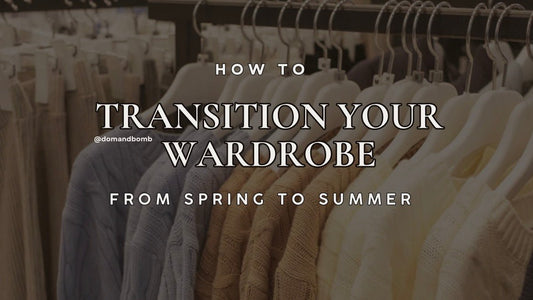 How to Transition Your Wardrobe from Spring to Summer (Without Losing Your Personality) - dom+bomb
