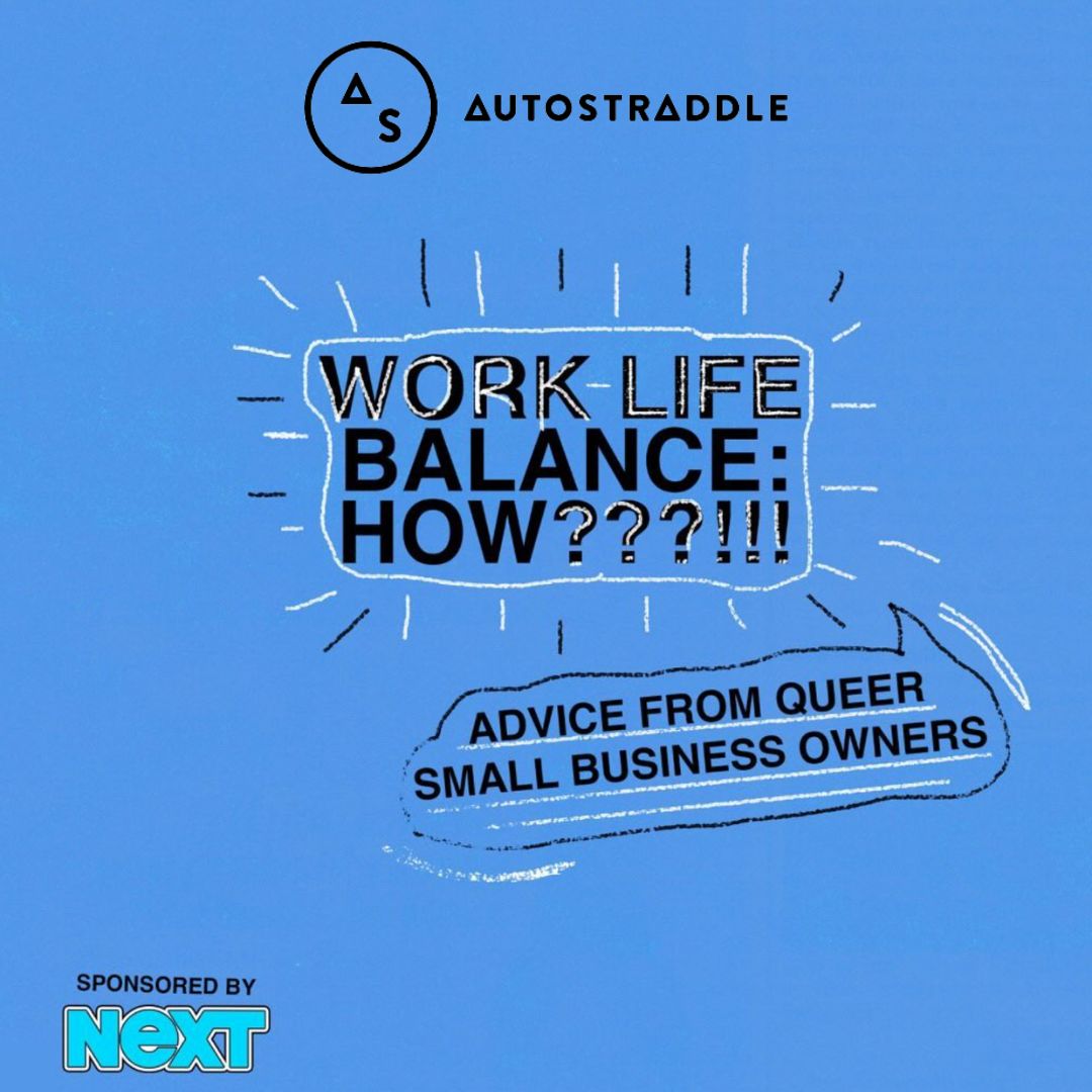 Autostraddle logo on blue background above the words Work -Life Balance: How???!!! Advice from Queer Small Business Owners. Sponsored by Next.