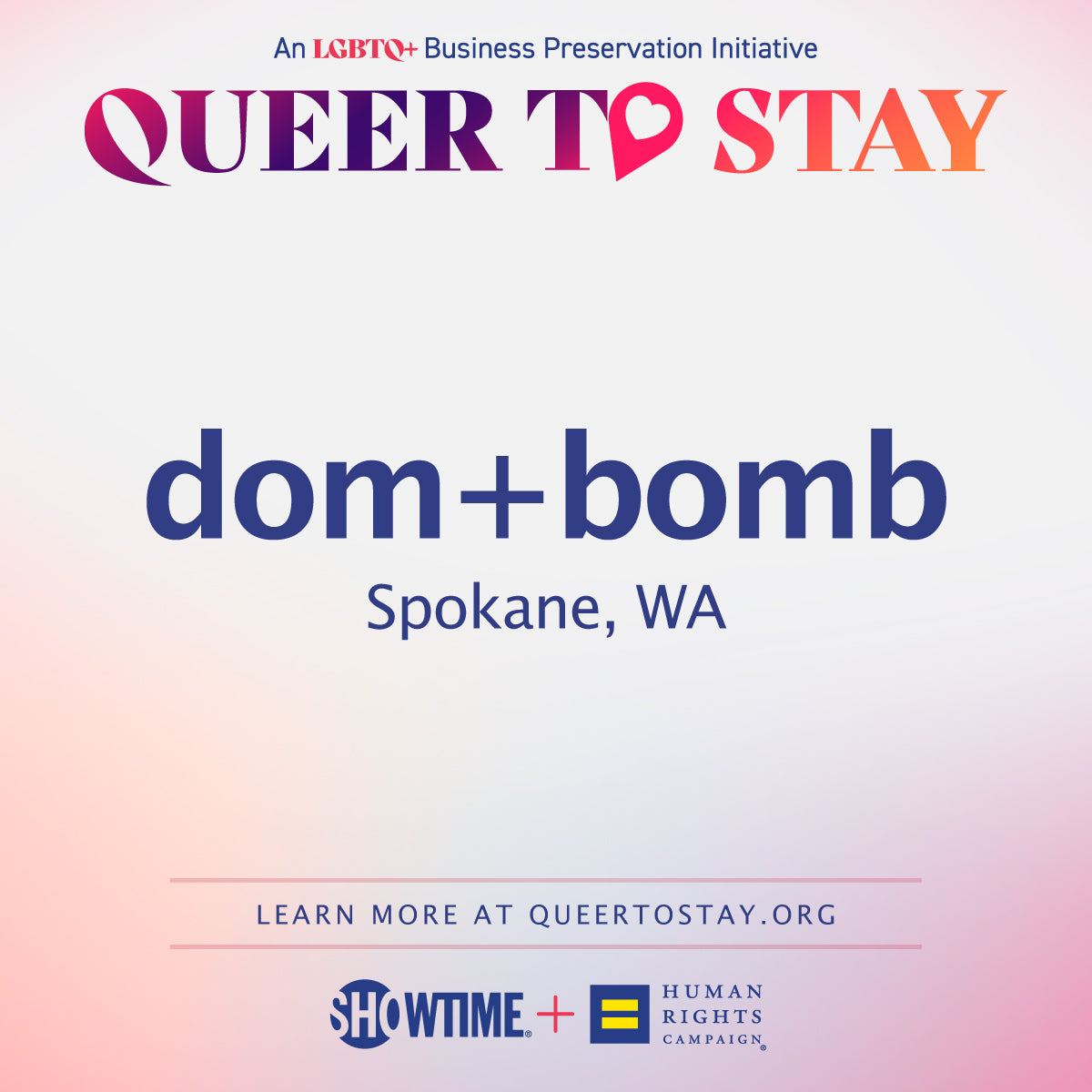 An LGBTQ+ Business Preservation Initiative Queer to Stay dom+bomb Spokane, WA. Learn more at queertostay.org. Showtime + Human Rights Campaign