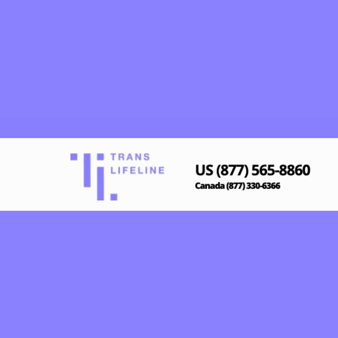 Trans Lifeline US (877) 565-8860, Canada (877) 330-6366